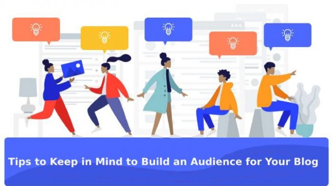 Tips to Keep in Mind to Build an Audience for Your Blog