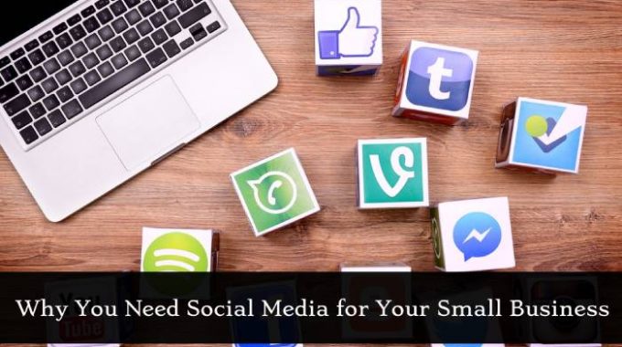 Why You Need Social Media for Your Small Business