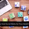 Why You Need Social Media for Your Small Business