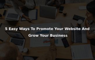 5 Easy Ways To Promote Your Website And Grow Your Business