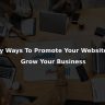5 Easy Ways To Promote Your Website And Grow Your Business